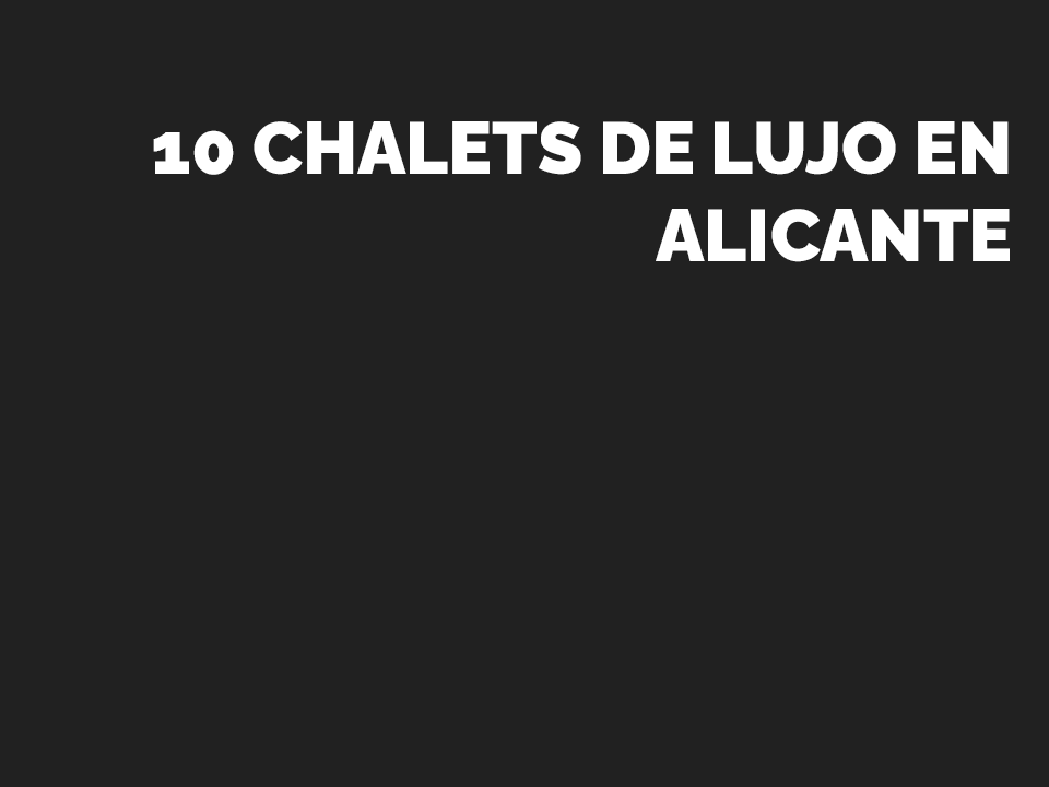 10 chalets de lujo en alicante
