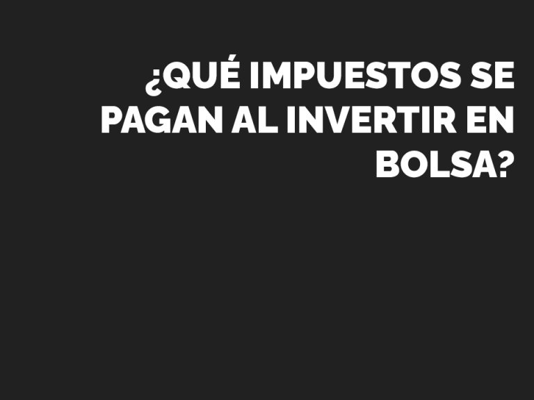 ¿Qué impuestos se pagan al invertir en bolsa