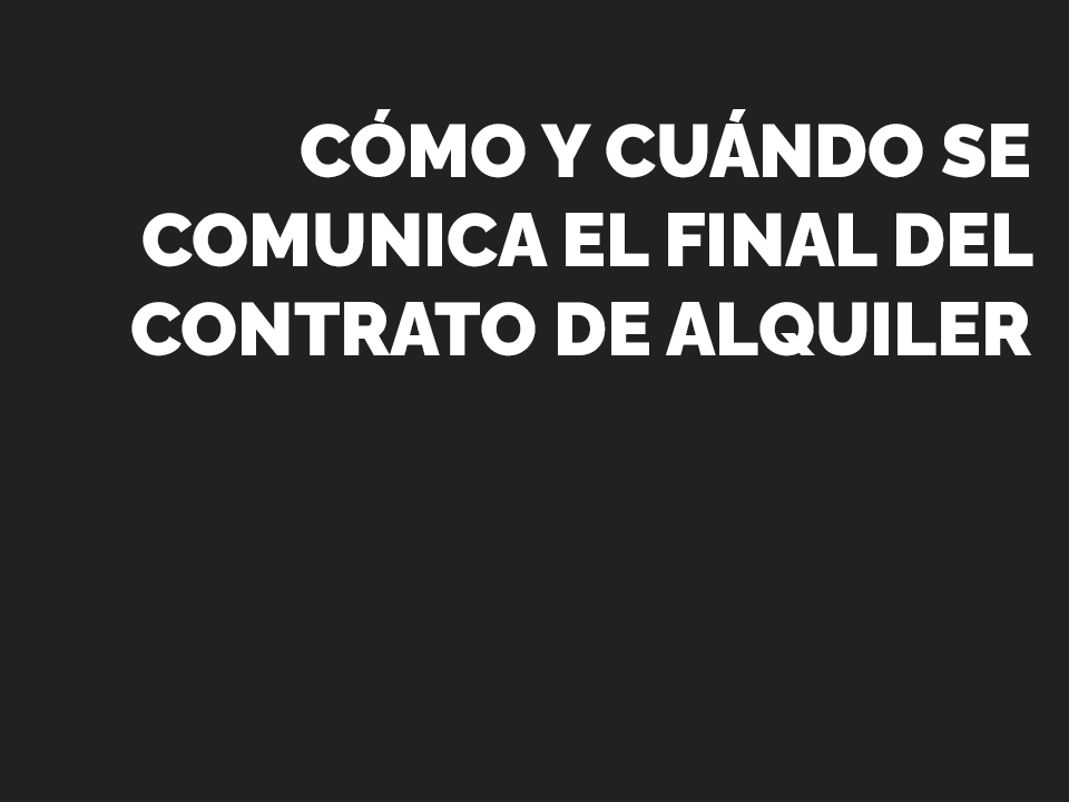 Cómo y cuándo se comunica el final del contrato de alquiler