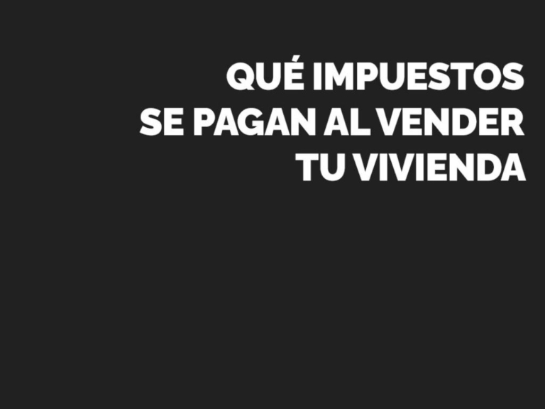 Qué impuestos se pagan al vender tu vivienda